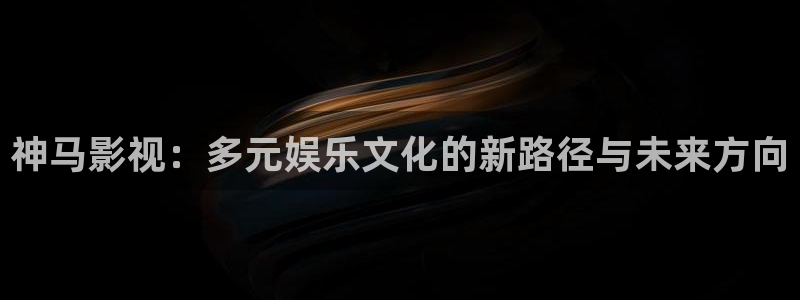 成人欧美影院：神马影视：多元娱乐文化的新路径与未来方向